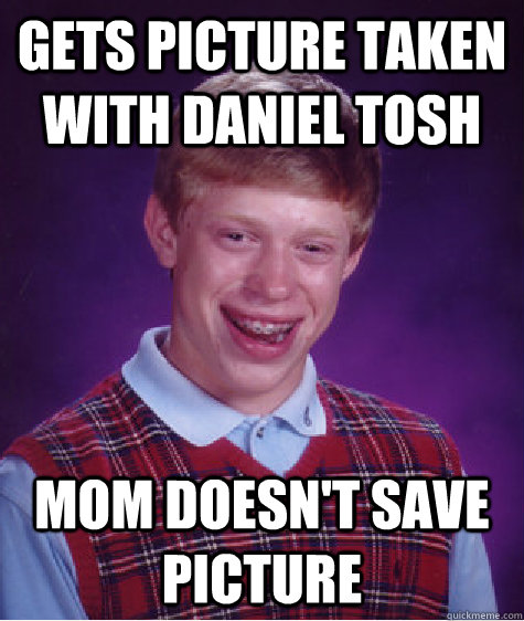 Gets Picture Taken With Daniel Tosh Mom Doesn't Save Picture  Bad Luck Brian