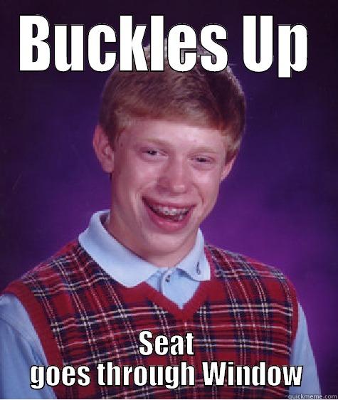 BUCKLES UP SEAT GOES THROUGH WINDOW Bad Luck Brian