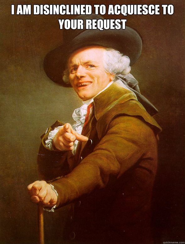 I am disinclined to acquiesce to your request   Joseph Ducreux