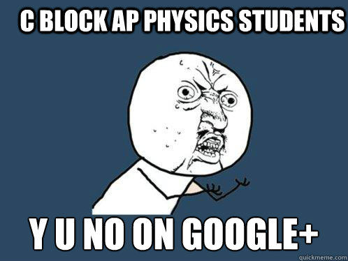 C Block ap physics students y u no on google+ Caption 3 goes here Caption 4 goes here  Y U No