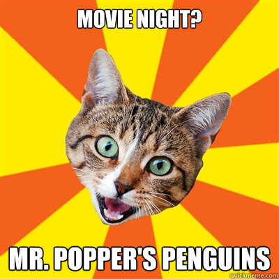 Movie Night? Mr. Popper's Penguins  Bad Advice Cat