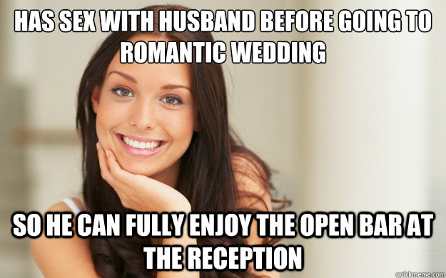 Has sex with husband before going to romantic wedding So he can fully enjoy the open bar at the reception  Good Girl Gina