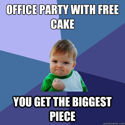 office party with free cake you get the biggest piece - office party with free cake you get the biggest piece  Success Kid