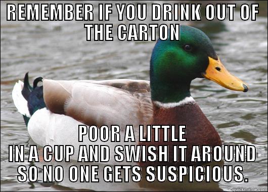 REMEMBER IF YOU DRINK OUT OF THE CARTON POOR A LITTLE IN A CUP AND SWISH IT AROUND SO NO ONE GETS SUSPICIOUS. Actual Advice Mallard