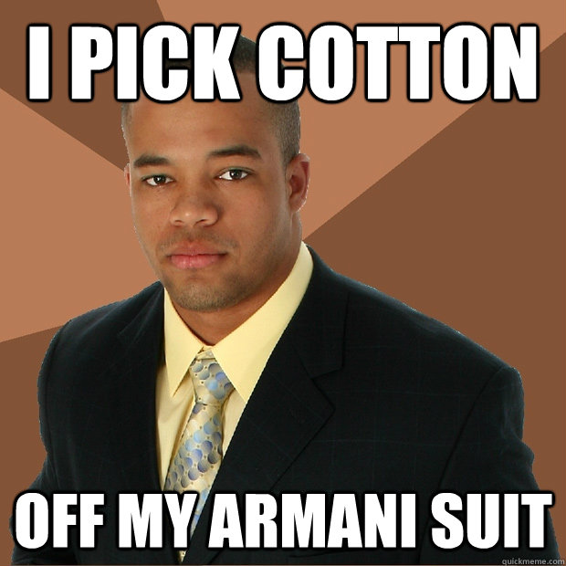 I pick cotton off my Armani suit  Successful Black Man