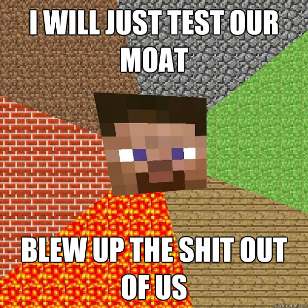 I will just test our moat  Blew up the shit out of us - I will just test our moat  Blew up the shit out of us  Minecraft