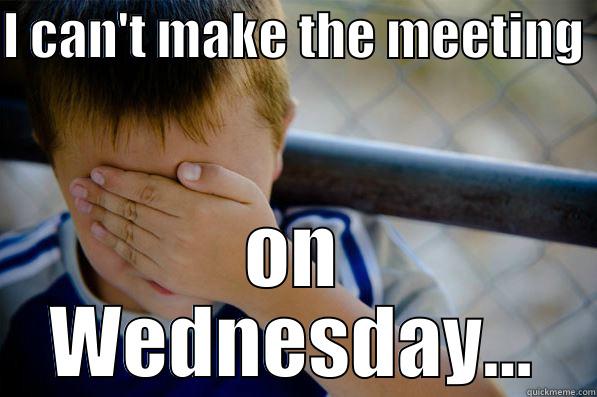 I CAN'T MAKE THE MEETING  ON WEDNESDAY... Confession kid