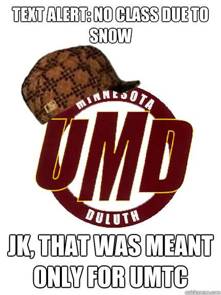 Text Alert: No class due to snow JK, that was meant only for UMTC  - Text Alert: No class due to snow JK, that was meant only for UMTC   Scumbag UMD