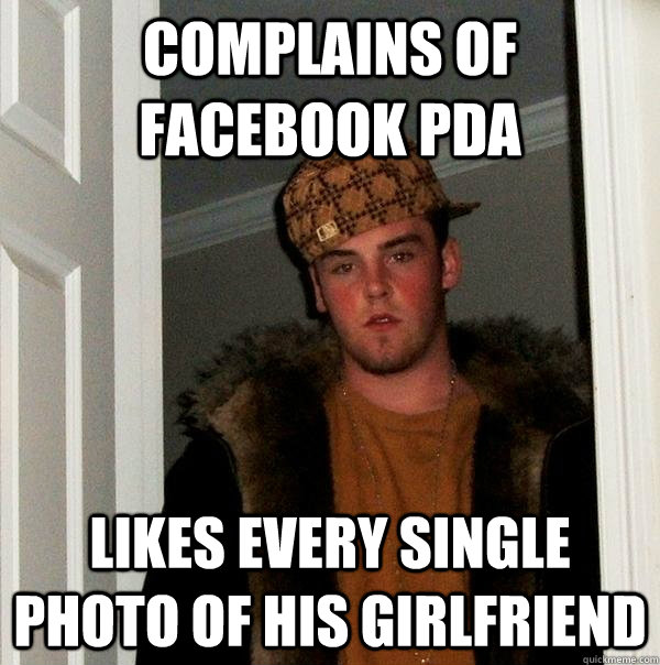 Complains of Facebook PDA Likes every single photo of his Girlfriend - Complains of Facebook PDA Likes every single photo of his Girlfriend  Scumbag Steve