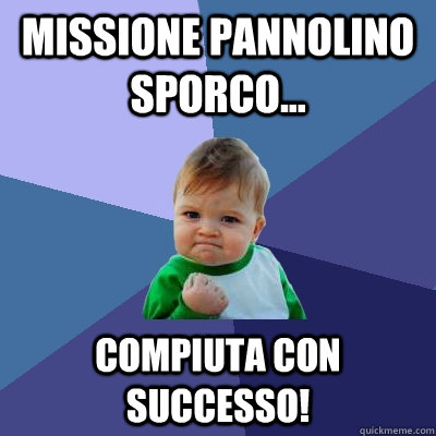 missione pannolino sporco... compiuta con successo!   Success Kid