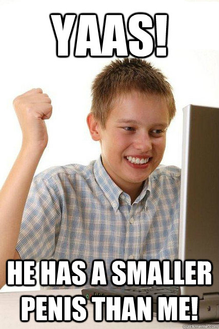 yaas! He has a smaller penis than me!  Happy computer kid