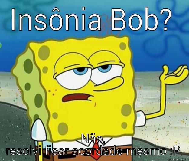 INSÔNIA BOB? NÃO, RESOLVI FICAR ACORDADO MESMO :P Tough Spongebob