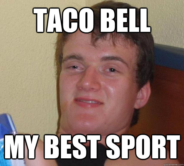 Taco bell my best sport  10 Guy