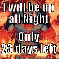 I WILL BE UP ALL NIGHT ONLY 23 DAYS LEFT Misc