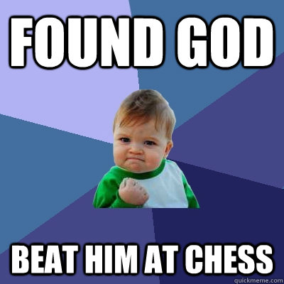 Found God Beat him at chess  Success Kid