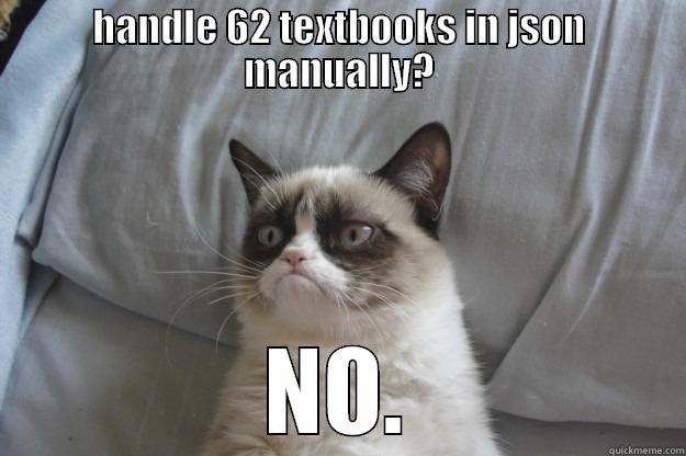 HANDLE 62 TEXTBOOKS IN JSON MANUALLY? NO. Grumpy Cat