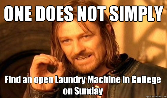 ONE DOES NOT SIMPLY Find an open Laundry Machine in College on Sunday - ONE DOES NOT SIMPLY Find an open Laundry Machine in College on Sunday  One Does Not Simply