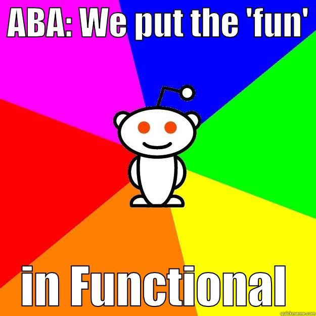  ABA: WE PUT THE 'FUN'  IN FUNCTIONAL Reddit Alien