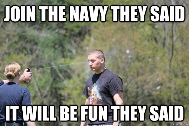 Join the Navy they said It will be fun they said - Join the Navy they said It will be fun they said  OC Spray