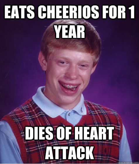 eats cheerios for 1 year dies of heart attack  Bad Luck Brian