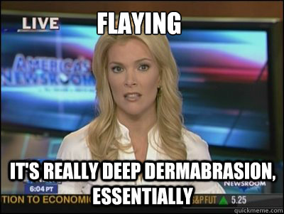 FLAYING It's really deep dermabrasion, essentially  Megyn Kelly