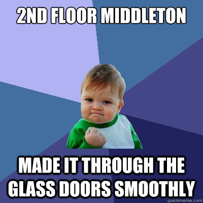 2nd floor middleton  made it through the glass doors smoothly  Success Kid