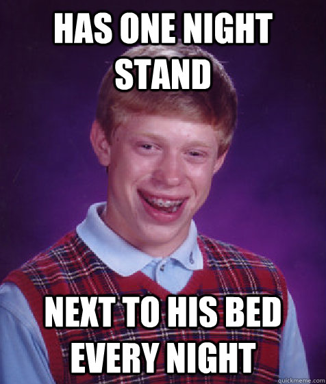 has one night stand next to his bed every night  Bad Luck Brian