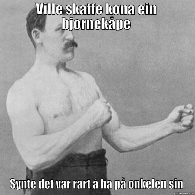 VILLE SKAFFE KONA EIN BJØRNEKÅPE SYNTE DET VAR RART Å HA PÅ ONKELEN SIN overly manly man