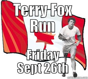 Terry Fox - TERRY FOX RUN FRIDAY SEPT 26TH Misc