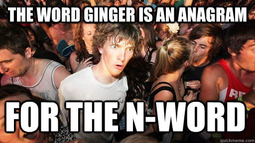 The Word Ginger Is An Anagram For The N Word Sudden Clarity Clarence
