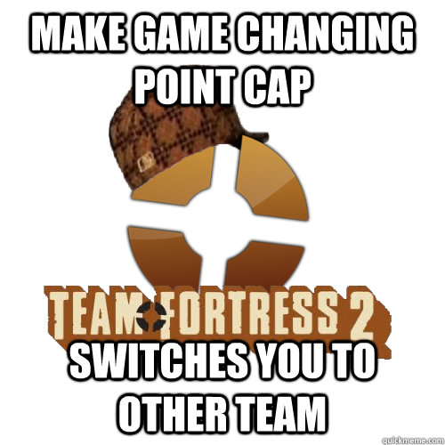 Make game changing Point Cap Switches you to other team  Scumbag TF2