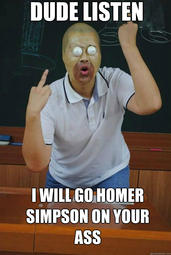 dude listen i will go homer simpson on your ass  - dude listen i will go homer simpson on your ass   Homer Cosplay