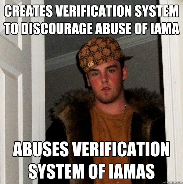 Creates verification system to discourage abuse of IAmA Abuses verification system of IAmAs - Creates verification system to discourage abuse of IAmA Abuses verification system of IAmAs  Scumbag Steve