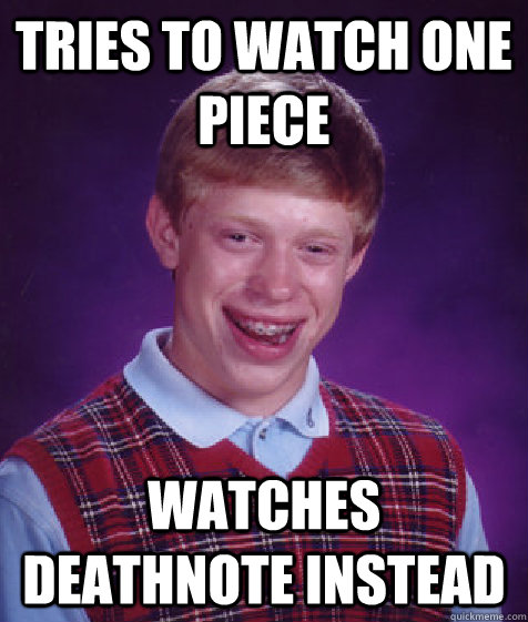 Tries to watch one piece watches deathnote instead  Bad Luck Brian