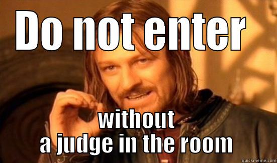 Do not enter - DO NOT ENTER  WITHOUT A JUDGE IN THE ROOM Boromir