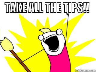 TAKE ALL THE TIPS!!  All The Things