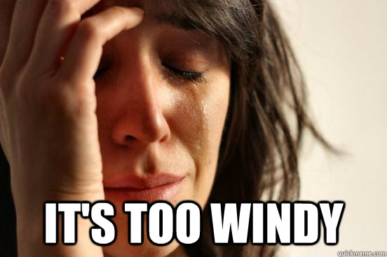  It's too windy -  It's too windy  First World Problems