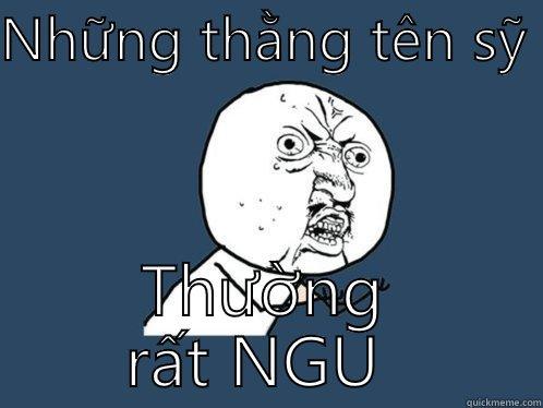 NHỮNG THẰNG TÊN SỸ  THƯỜNG RẤT NGU  Y U No