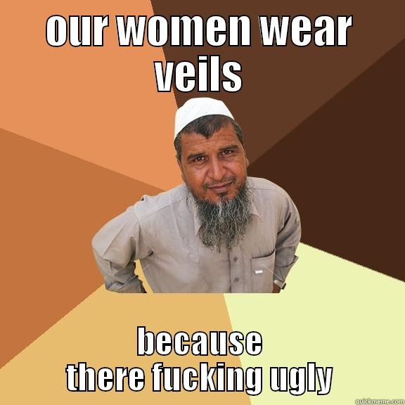 OUR WOMEN WEAR VEILS BECAUSE THERE FUCKING UGLY Ordinary Muslim Man