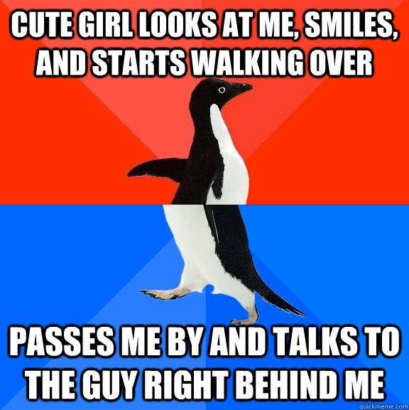 cute girl looks at me, smiles, and starts walking over passes me by and talks to the guy right behind me - cute girl looks at me, smiles, and starts walking over passes me by and talks to the guy right behind me  Socially Awesome Awkward Penguin