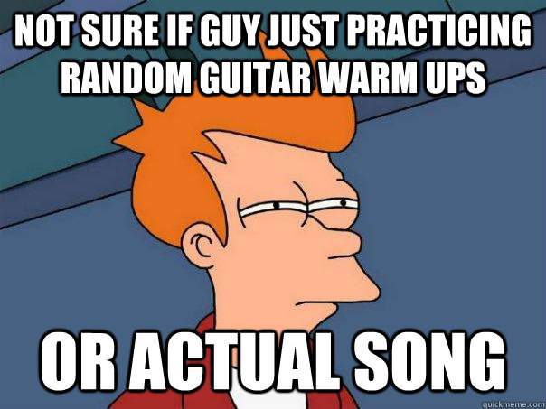 Not sure if guy just practicing random guitar warm ups Or actual song  Futurama Fry