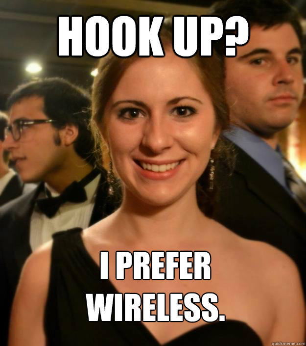 Hook up? I prefer 
wireless.  