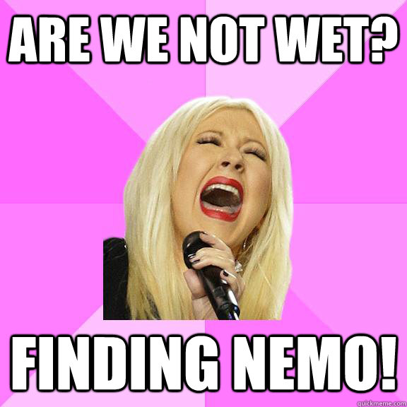 Are we not wet? Finding Nemo!  Wrong Lyrics Christina