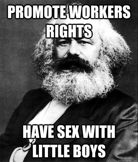 Promote Workers rights Have sex with little boys  KARL MARX