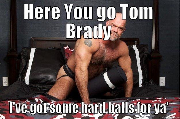 Hard Balls - HERE YOU GO TOM BRADY I'VE GOT SOME HARD BALLS FOR YA' Gorilla Man