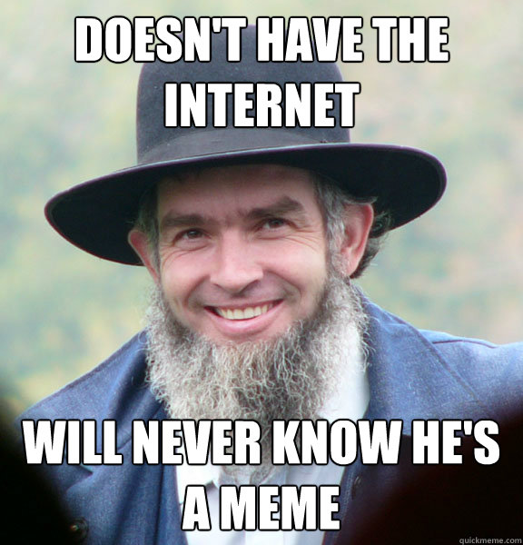 Doesn't have the internet will never know he's a meme   Good Guy Amish