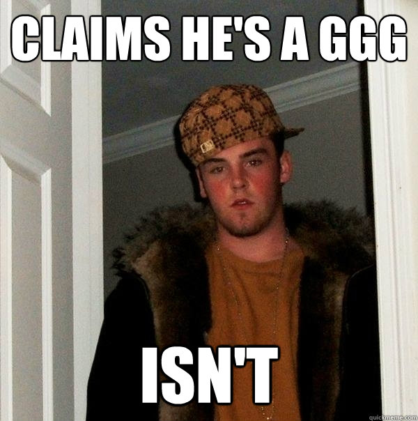 Claims he's a GGG Isn't  Scumbag Steve