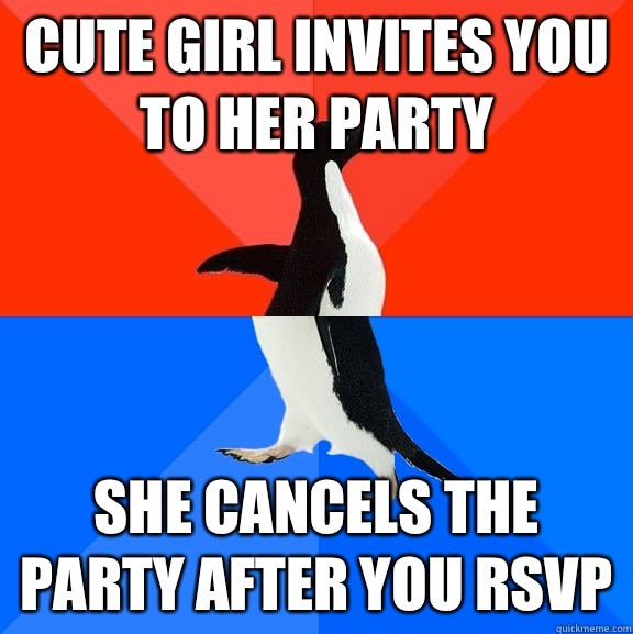 Cute girl invites you to her party She cancels the party after you rsvp - Cute girl invites you to her party She cancels the party after you rsvp  Socially Awesome Awkward Penguin