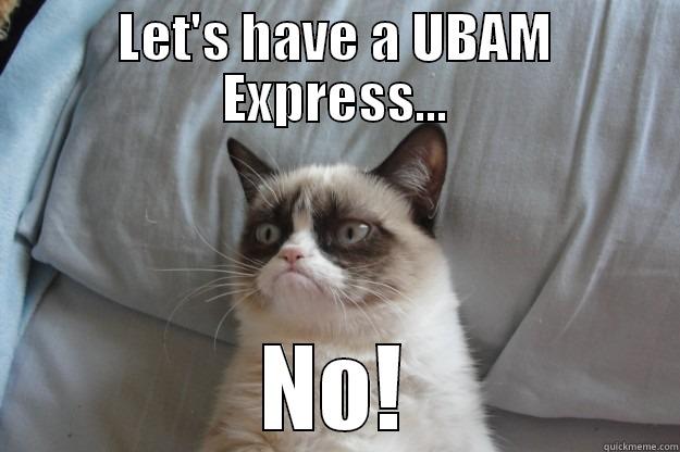 LET'S HAVE A UBAM EXPRESS... NO! Grumpy Cat