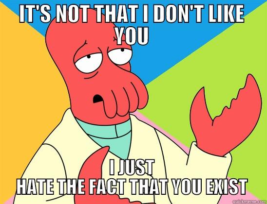 IT'S NOT THAT I DON'T LIKE YOU I JUST HATE THE FACT THAT YOU EXIST Futurama Zoidberg 